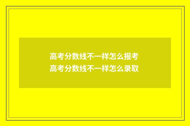 高考分数线不一样怎么报考 高考分数线不一样怎么录取