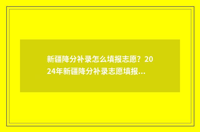 新疆降分补录怎么填报志愿？2024年新疆降分补录志愿填报指南 新疆降分录取的二本学校