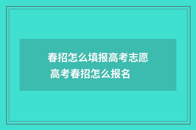 春招怎么填报高考志愿 高考春招怎么报名