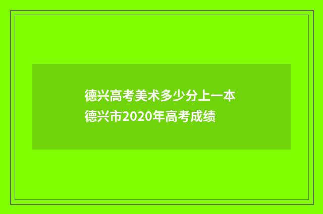 德兴高考美术多少分上一本 德兴市2020年高考成绩