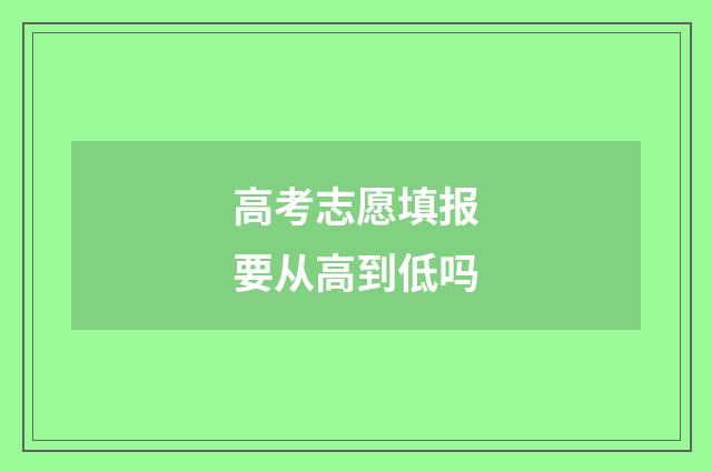 高考志愿填报要从高到低吗