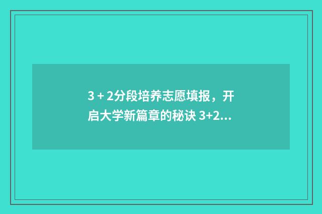 3 + 2分段培养志愿填报，开启大学新篇章的秘诀 3+2分段培养需要考试吗