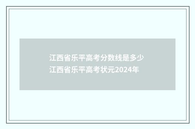 江西省乐平高考分数线是多少 江西省乐平高考状元2024年