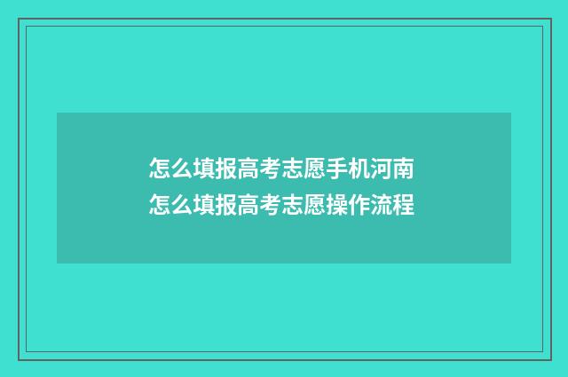 怎么填报高考志愿手机河南 怎么填报高考志愿操作流程