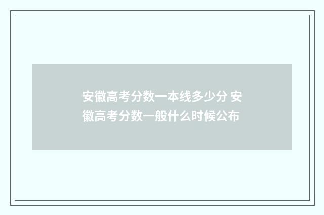 安徽高考分数一本线多少分 安徽高考分数一般什么时候公布