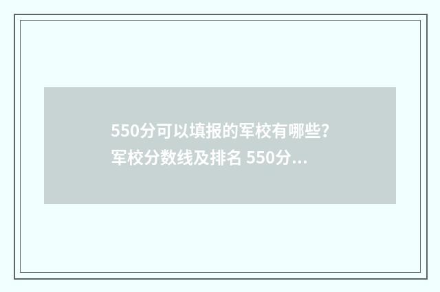 550分可以填报的军校有哪些？军校分数线及排名 550分以上