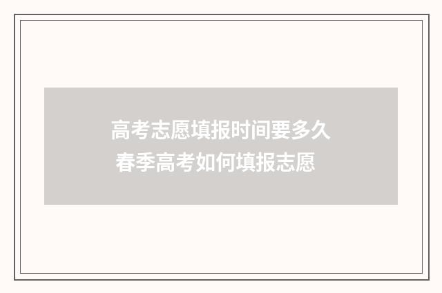 高考志愿填报时间要多久 春季高考如何填报志愿