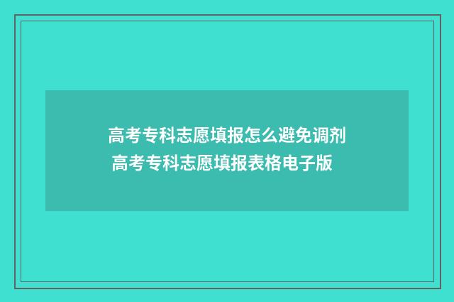 高考专科志愿填报怎么避免调剂 高考专科志愿填报表格电子版
