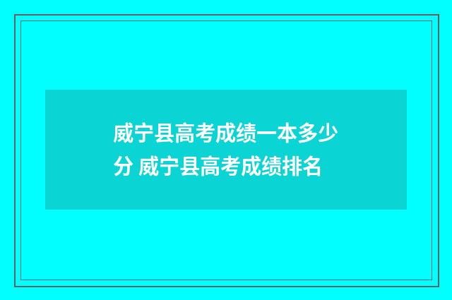 威宁县高考成绩一本多少分 威宁县高考成绩排名