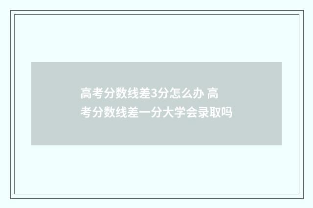 高考分数线差3分怎么办 高考分数线差一分大学会录取吗