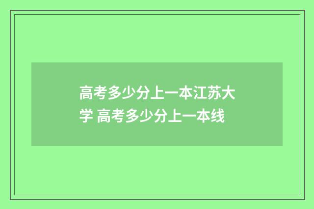 高考多少分上一本江苏大学 高考多少分上一本线