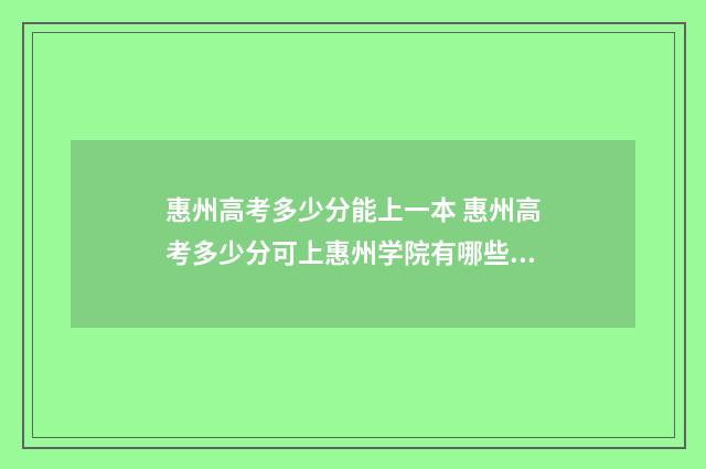 惠州高考多少分能上一本 惠州高考多少分可上惠州学院有哪些本科大学