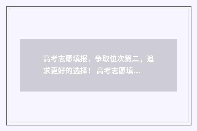 高考志愿填报，争取位次第二，追求更好的选择！ 高考志愿填报系统