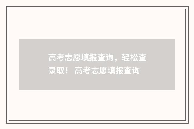 高考志愿填报查询，轻松查录取！ 高考志愿填报查询