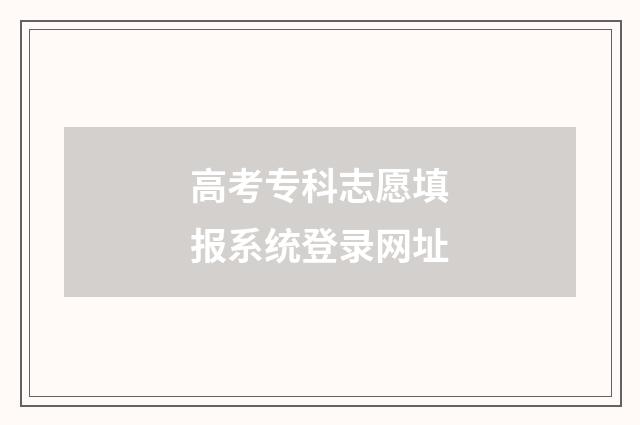 高考专科志愿填报系统登录网址