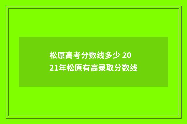 松原高考分数线多少 2021年松原有高录取分数线