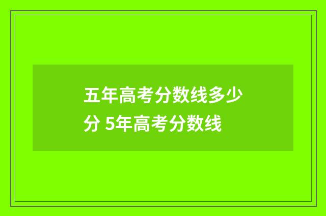 五年高考分数线多少分 5年高考分数线