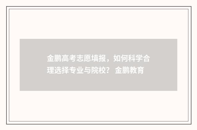 金鹏高考志愿填报，如何科学合理选择专业与院校？ 金鹏教育