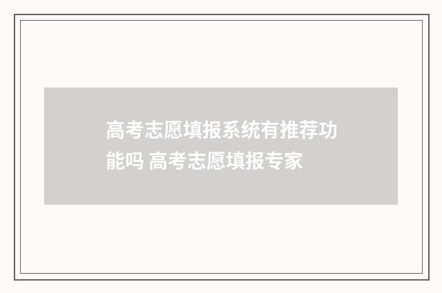 高考志愿填报系统有推荐功能吗 高考志愿填报专家
