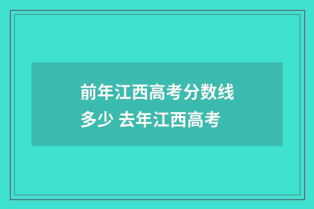 前年江西高考分数线多少 去年江西高考