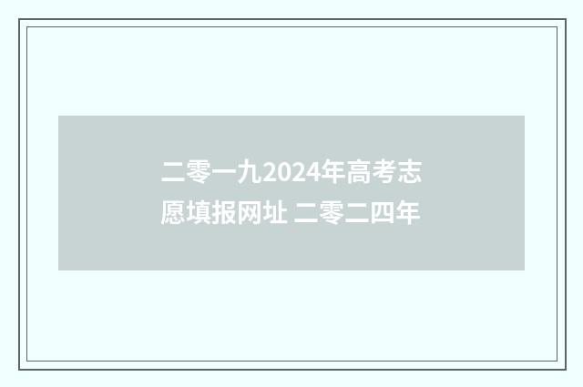 二零一九2024年高考志愿填报网址 二零二四年