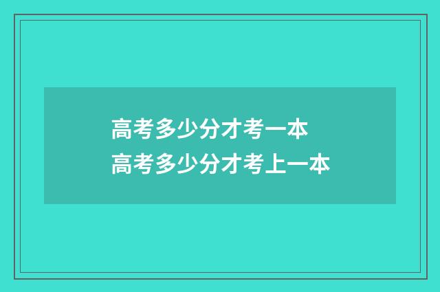 高考多少分才考一本 高考多少分才考上一本