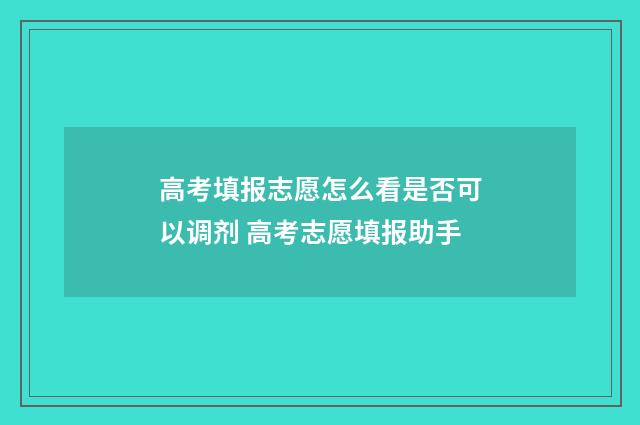 高考填报志愿怎么看是否可以调剂 高考志愿填报助手