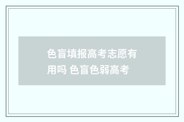 色盲填报高考志愿有用吗 色盲色弱高考
