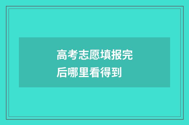 高考志愿填报完后哪里看得到