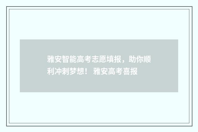 雅安智能高考志愿填报，助你顺利冲刺梦想！ 雅安高考喜报