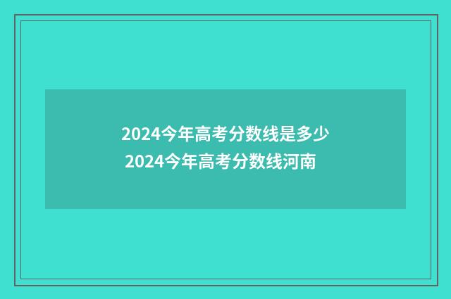 2024今年高考分数线是多少 2024今年高考分数线河南