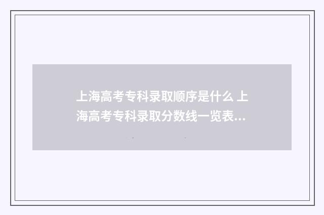 上海高考专科录取顺序是什么 上海高考专科录取分数线一览表2024年