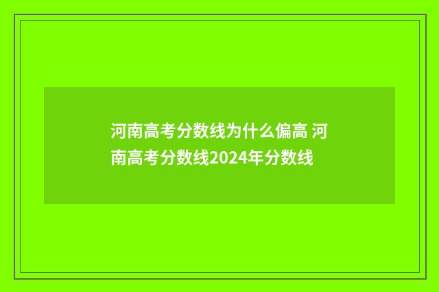 河南高考分数线为什么偏高 河南高考分数线2024年分数线