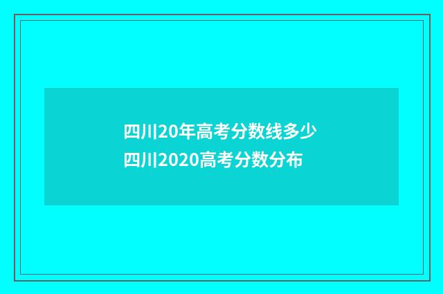 四川20年高考分数线多少 四川2020高考分数分布