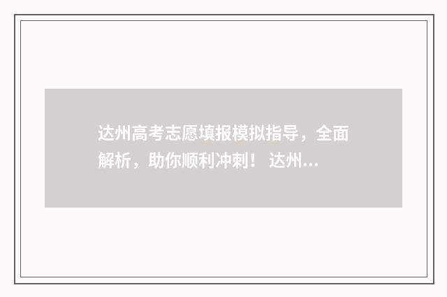 达州高考志愿填报模拟指导，全面解析，助你顺利冲刺！ 达州高考志愿填报机构排名