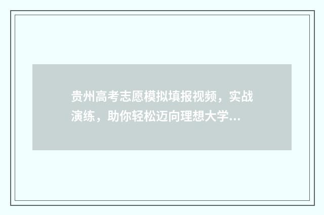 贵州高考志愿模拟填报视频，实战演练，助你轻松迈向理想大学！ 贵州高考志愿模拟