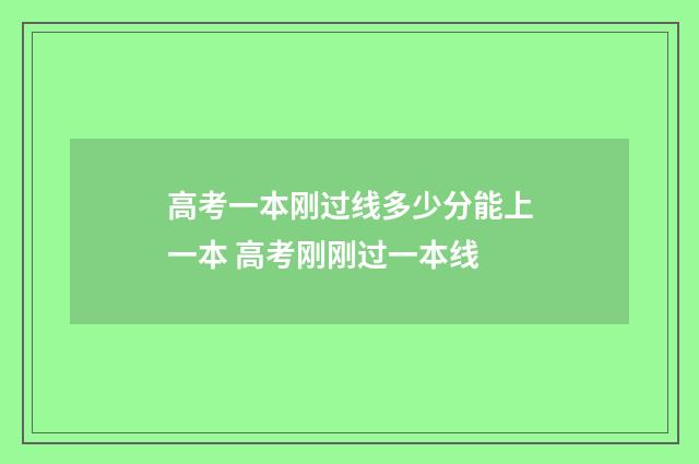 高考一本刚过线多少分能上一本 高考刚刚过一本线