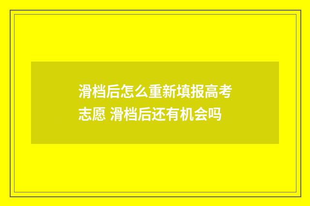 滑档后怎么重新填报高考志愿 滑档后还有机会吗
