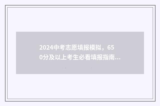 2024中考志愿填报模拟，650分及以上考生必看填报指南 2024中考志愿填报网站官网