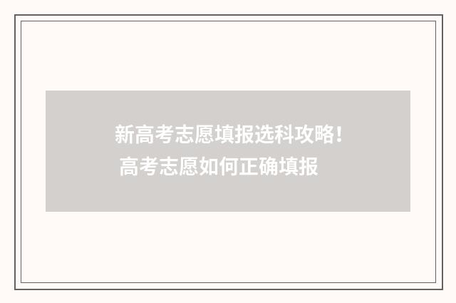 新高考志愿填报选科攻略！ 高考志愿如何正确填报