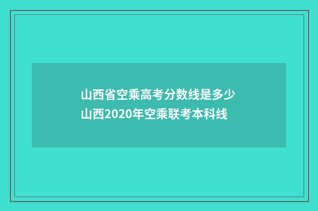 山西省空乘高考分数线是多少 山西2020年空乘联考本科线