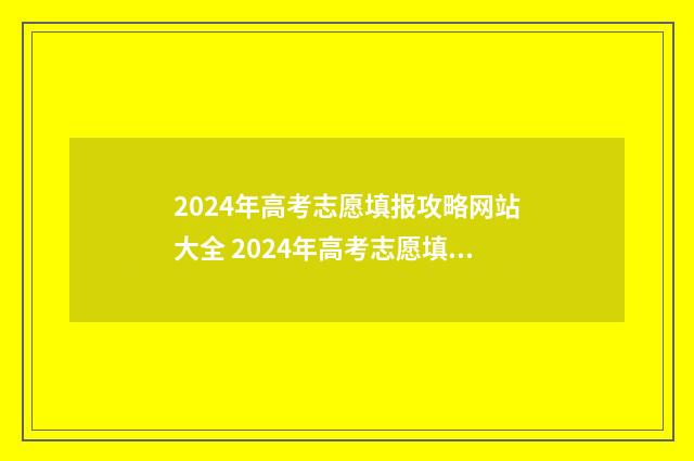 2024年高考志愿填报攻略网站大全 2024年高考志愿填报指南书