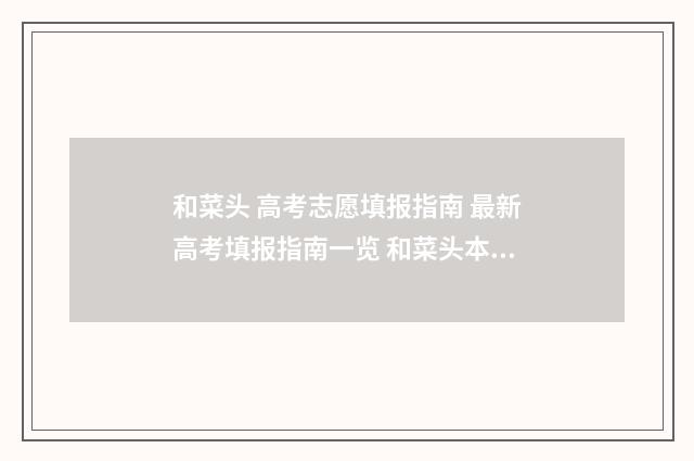 和菜头 高考志愿填报指南 最新高考填报指南一览 和菜头本来长什么样