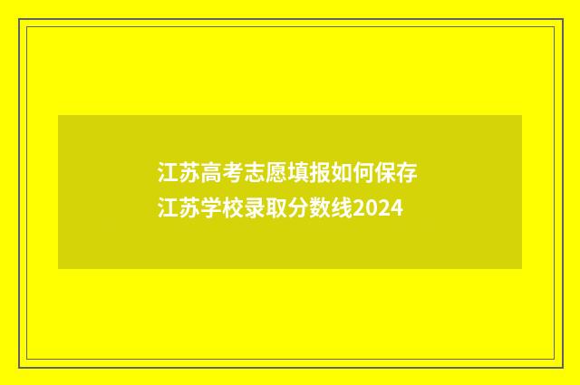 江苏高考志愿填报如何保存 江苏学校录取分数线2024