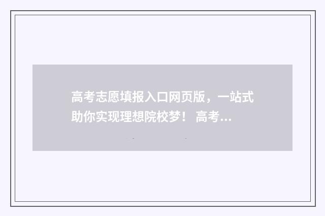 高考志愿填报入口网页版，一站式助你实现理想院校梦！ 高考志愿填报入口官网登录网址