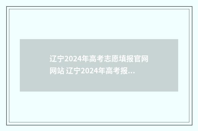 辽宁2024年高考志愿填报官网网站 辽宁2024年高考报名人数