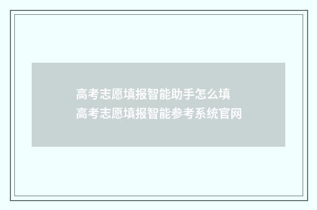 高考志愿填报智能助手怎么填 高考志愿填报智能参考系统官网