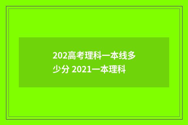 202高考理科一本线多少分 2021一本理科