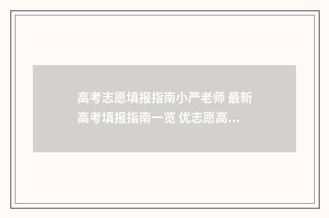 高考志愿填报指南小严老师 最新高考填报指南一览 优志愿高考填报系统