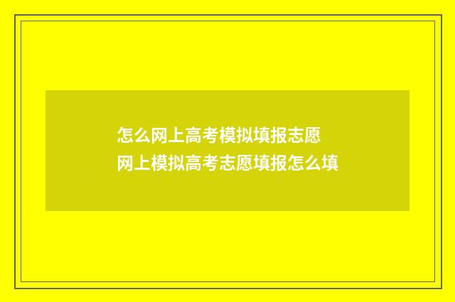 怎么网上高考模拟填报志愿 网上模拟高考志愿填报怎么填